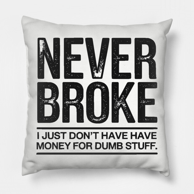 I'm Never Broke Pillow by UrbanLifeApparel