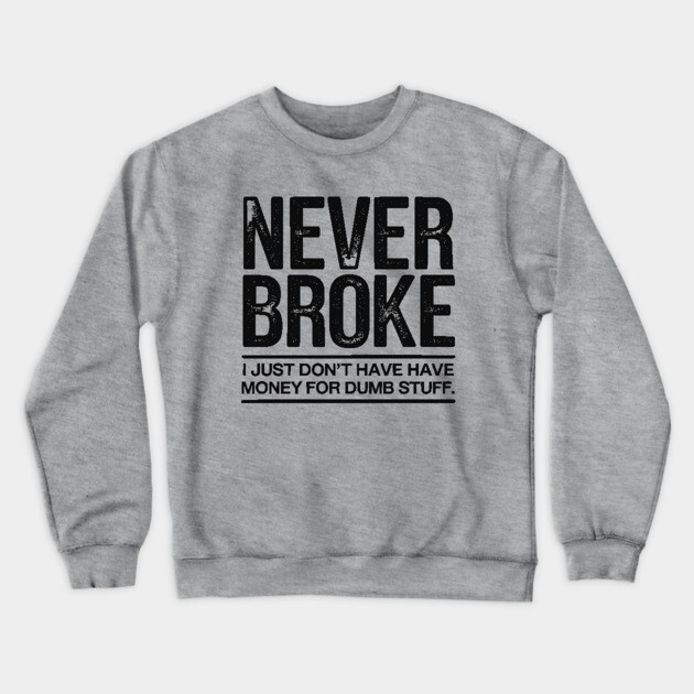 I'm Never Broke Crewneck Sweatshirt by UrbanLifeApparel