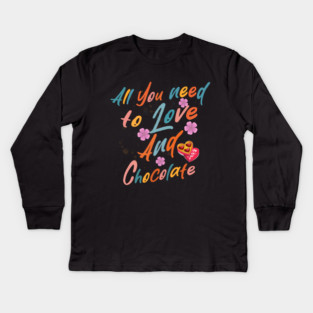 Valentine's All You Need is Love and Chocolate Kids Long Sleeve T-Shirt