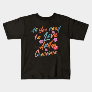 Valentine's All You Need is Love and Chocolate Kids T-Shirt
