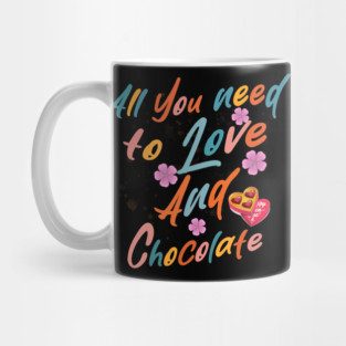 Valentine's All You Need is Love and Chocolate Mug