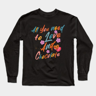 Valentine's All You Need is Love and Chocolate Long Sleeve T-Shirt