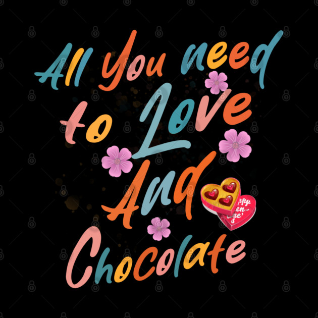 Valentine's All You Need is Love and Chocolate by Db Printed