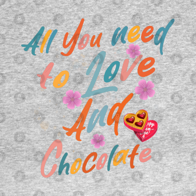 Valentine's All You Need is Love and Chocolate by Db Printed