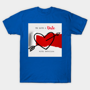 We Have A Date With Dateline Heart T-Shirt