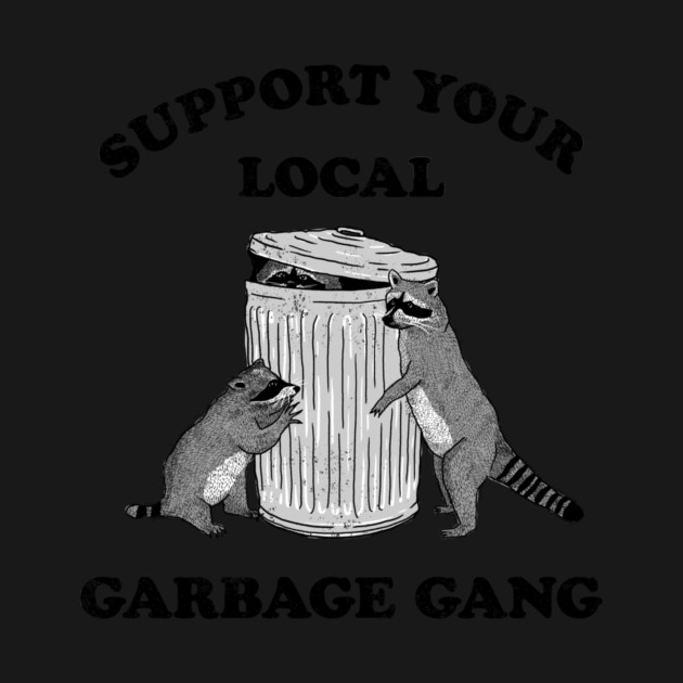 SUPPORT YOUR LOCAL GARBAGE GANG by roxiqt