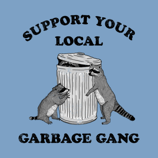 SUPPORT YOUR LOCAL GARBAGE GANG by roxiqt