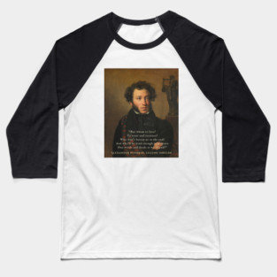 Alexander Pushkin quote:  “But whom to love? To trust and treasure? Who won’t betray us in the end? And who’ll be kind enough to measure Our words and deeds as we intend?” Baseball T-Shirt