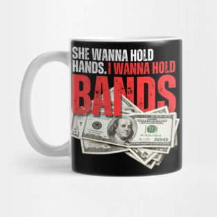 SHE WANNA HOLD HANDS I WANNA HOLD BANDS Mug