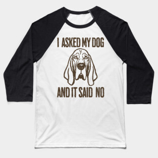 I asked my dog and it said No Baseball T-Shirt