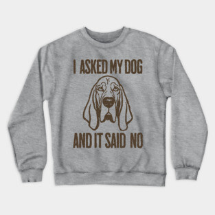 I asked my dog and it said No Crewneck Sweatshirt