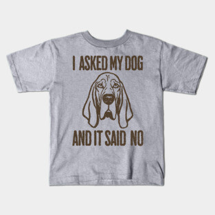 I asked my dog and it said No Kids T-Shirt