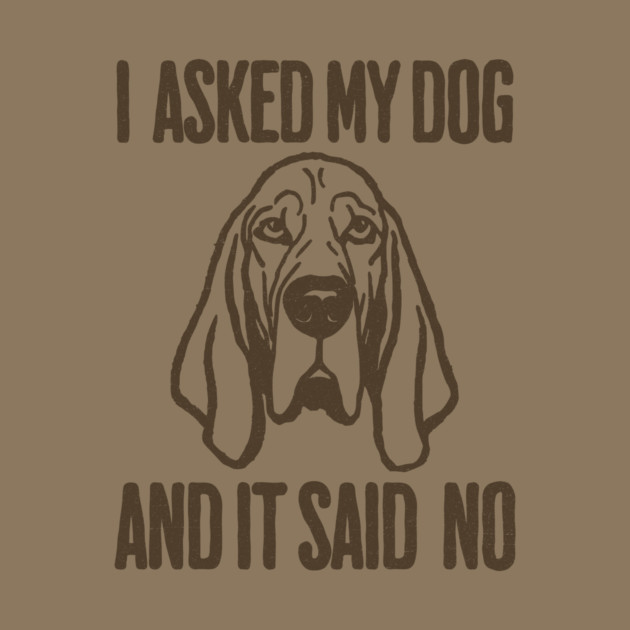 I asked my dog and it said No by DonWillisJrArt