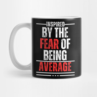 INSPIRED BY THE FEAR OF BEING AVERAGE Mug
