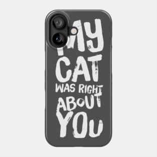 My Cat Was Right About You Phone Case