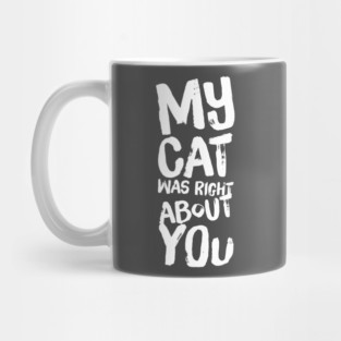 My Cat Was Right About You Mug