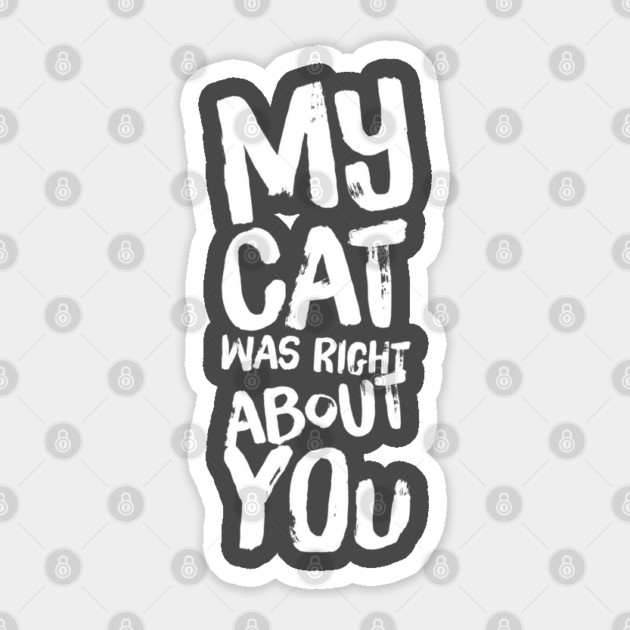 My Cat Was Right About You Sticker by Camp Happy Hour