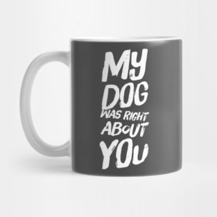 My Dog Was Right About You Mug