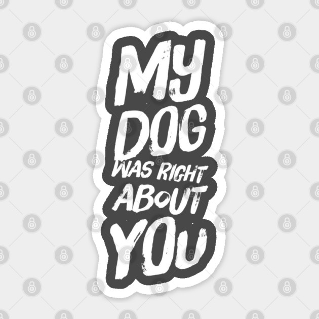 My Dog Was Right About You Sticker by Camp Happy Hour