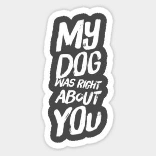 My Dog Was Right About You Magnet