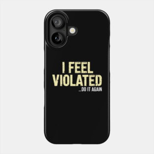 I Feel Violated... Do It Again Funny Adult Humor Phone Case