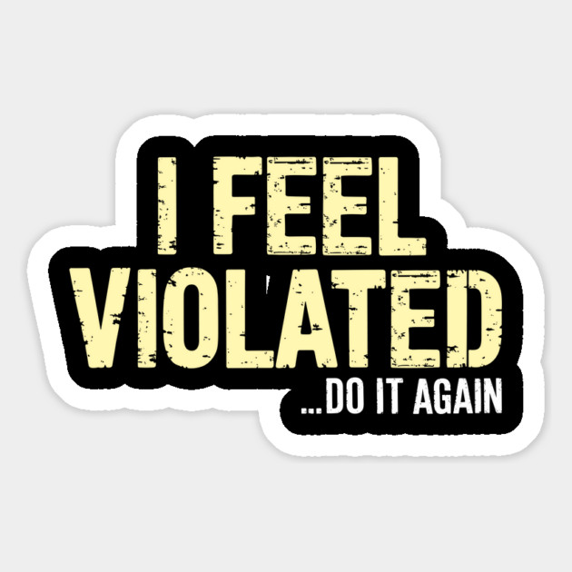 I Feel Violated... Do It Again Funny Adult Humor Magnet by Anticorporati