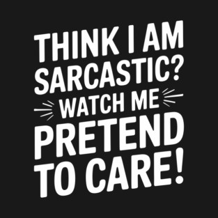Think I'm Sarcastic? Snarky Introvert Humor T-Shirt