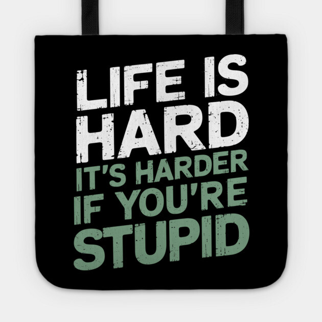 Life Is Hard It's Harder When You're Stupid Offensive Attitude Tote by Anticorporati