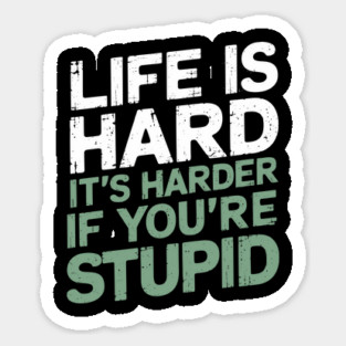 Life Is Hard It's Harder When You're Stupid Offensive Attitude Magnet