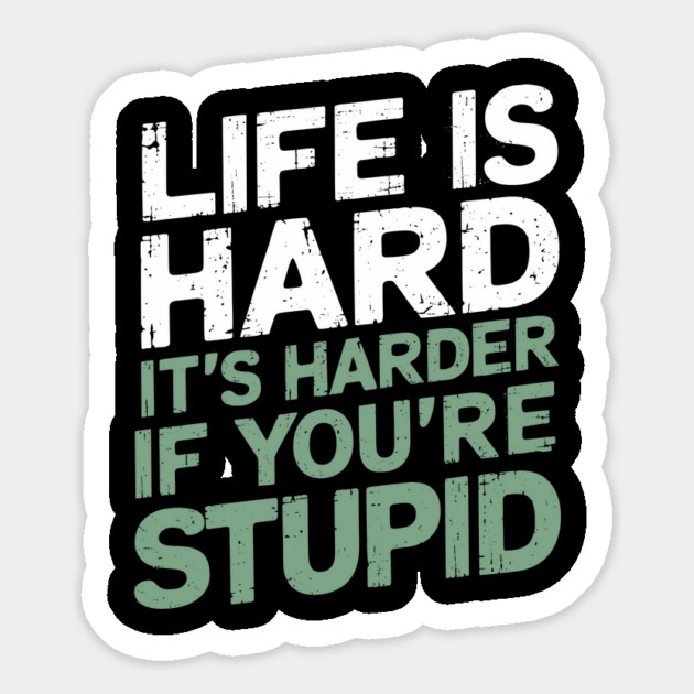 Life Is Hard It's Harder When You're Stupid Offensive Attitude Magnet by Anticorporati