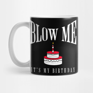 BLOW ME It's my birthday Mug