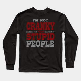 I'm Not Cranky I Just Have A Violent Reaction To Stupid People Long Sleeve T-Shirt