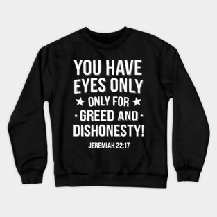 You Only Eyes Only for Greed and Dishonesty Crewneck Sweatshirt