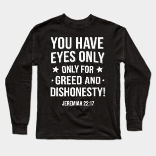 You Only Eyes Only for Greed and Dishonesty Long Sleeve T-Shirt