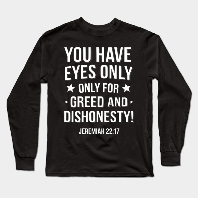You Only Eyes Only for Greed and Dishonesty Long Sleeve T-Shirt by UrbanLifeApparel