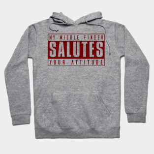 My Middle Finger Salutes Your Attitude Hoodie
