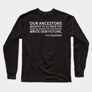Our Ancestors whisper to us from the pages of history Long Sleeve T-Shirt