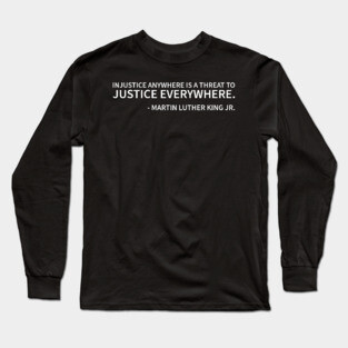 Injustice Anywhere is a Threat to Justice Everywhere Long Sleeve T-Shirt
