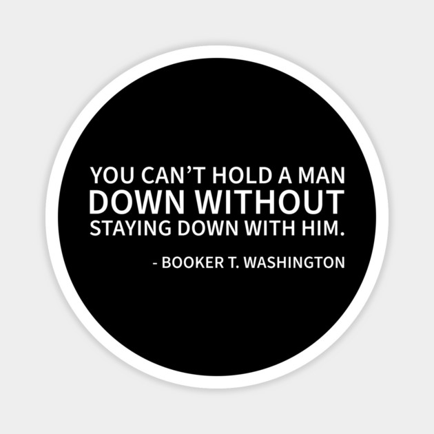 You can't hold a man down without staying down with him Magnet by UrbanLifeApparel