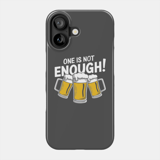 One Is Not Enough Beer Lover Humor Phone Case by Anticorporati