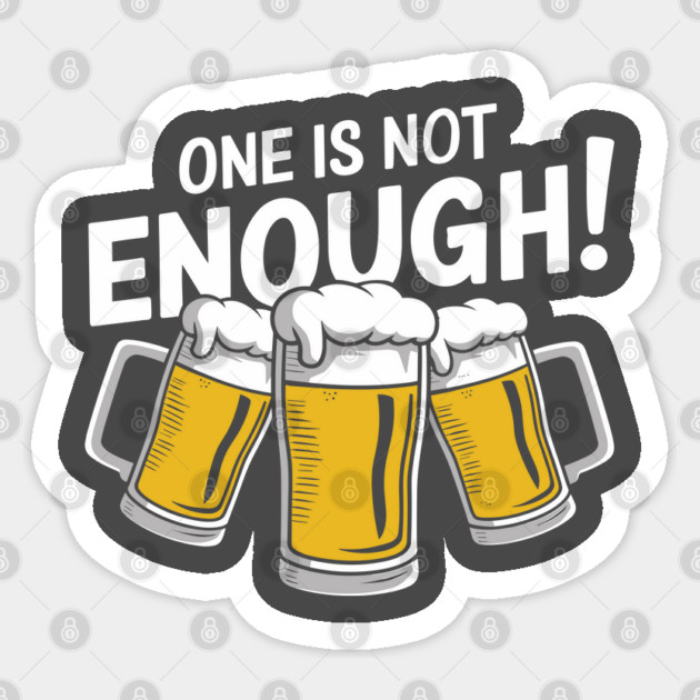 One Is Not Enough Beer Lover Humor Sticker by Anticorporati