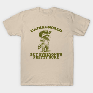 Undiagnosed, But Everyone's Pretty Sure Shirt, cowboy raccoon meme shirt, weird shirt, unhinged meme T-Shirt