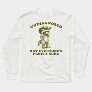 Undiagnosed, But Everyone's Pretty Sure Shirt, cowboy raccoon meme shirt, weird shirt, unhinged meme Long Sleeve T-Shirt
