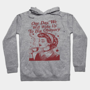 One Day We Will Wake Up to His Obituary Shirt, Liberal Leftist, Feminist T Shirt, Funny Political Shirt, Childless Cat Lady Vintage 90s Hoodie