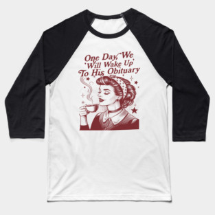 One Day We Will Wake Up to His Obituary Shirt, Liberal Leftist, Feminist T Shirt, Funny Political Shirt, Childless Cat Lady Vintage 90s Baseball T-Shirt