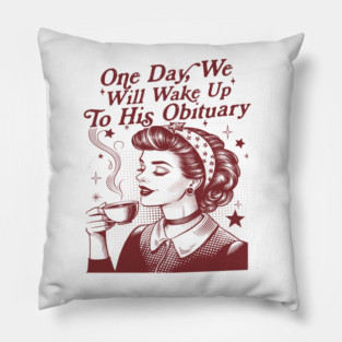 One Day We Will Wake Up to His Obituary Shirt, Liberal Leftist, Feminist T Shirt, Funny Political Shirt, Childless Cat Lady Vintage 90s Pillow