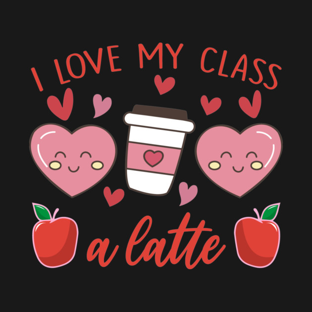 Teachers Valentine Day I Love My Class A Latte by ArtistTee ⭐⭐⭐⭐⭐