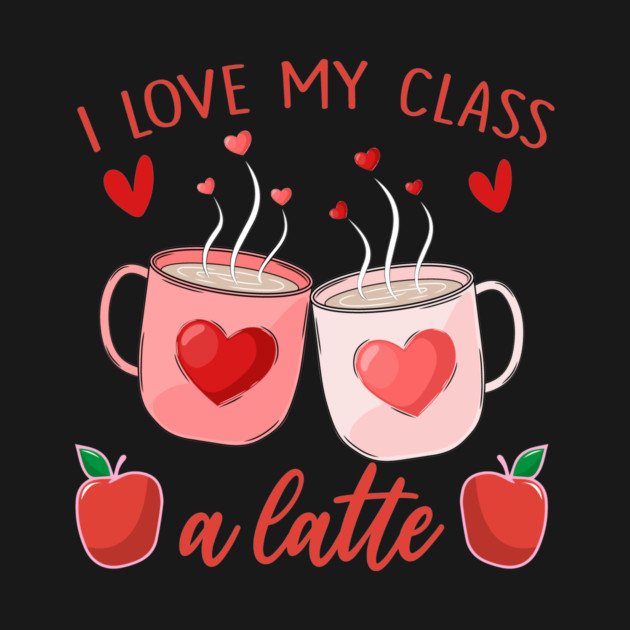 Teachers Valentine Day I Love My Class A Latte Coffee Women by ArtistTee ⭐⭐⭐⭐⭐