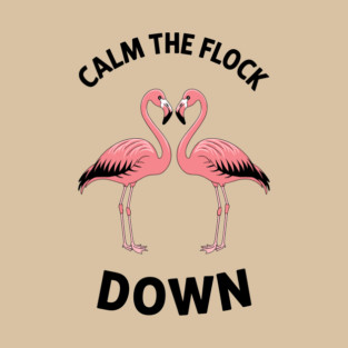 Calm the Flock Down Flamingo Bird Pun T-Shirt