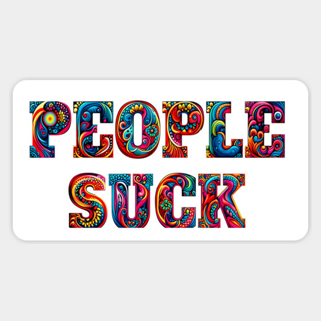 People Suck, in bold colorful psychedelic letters Magnet by Luxinda